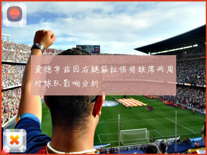 爱德华兹因右腿筋拉伤将缺席两周对球队影响分析