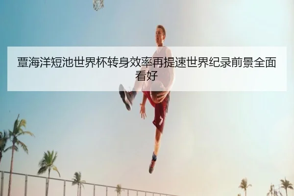 覃海洋短池世界杯转身效率再提速世界纪录前景全面看好 - LDSPORTS